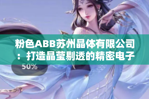 粉色ABB苏州晶体有限公司：打造晶莹剔透的精密电子元器件