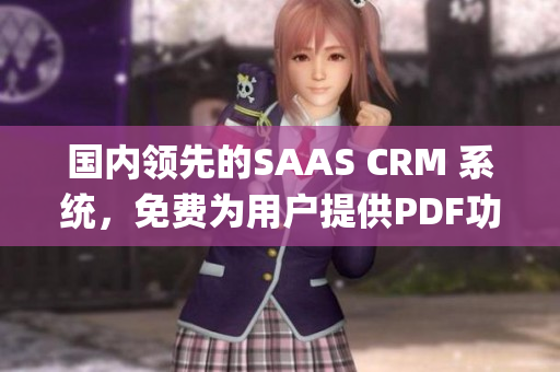 国内领先的SAAS CRM 系统，免费为用户提供PDF功能(1)