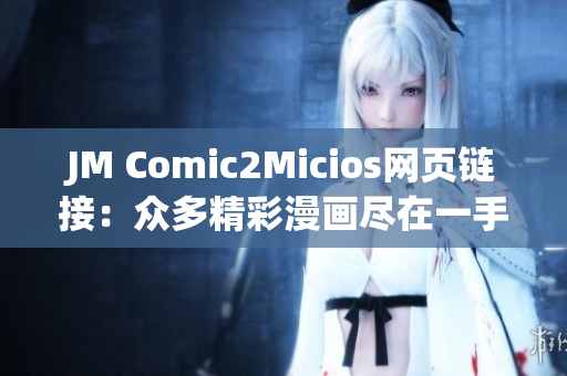 JM Comic2Micios网页链接：众多精彩漫画尽在一手掌握