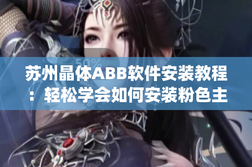 苏州晶体ABB软件安装教程：轻松学会如何安装粉色主题的软件(1)