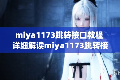 miya1173跳转接口教程 详细解读miya1173跳转接口实现步骤