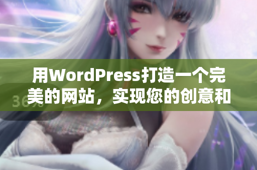 用WordPress打造一个完美的网站，实现您的创意和梦想