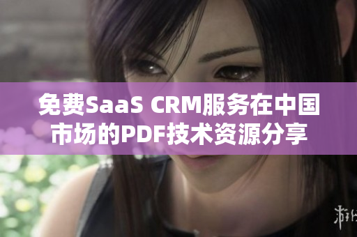 免费SaaS CRM服务在中国市场的PDF技术资源分享