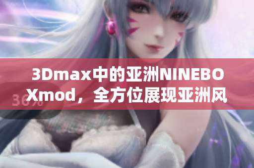 3Dmax中的亚洲NINEBOXmod，全方位展现亚洲风情