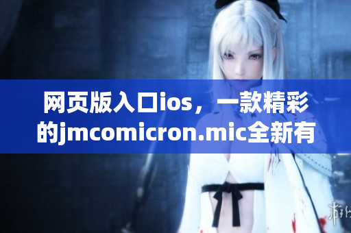 网页版入口ios，一款精彩的jmcomicron.mic全新有趣阅读平台(1)