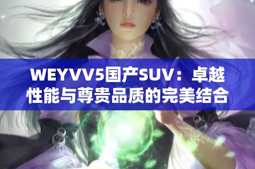 WEYVV5国产SUV：卓越性能与尊贵品质的完美结合