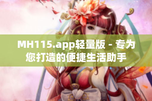 MH115.app轻量版 - 专为您打造的便捷生活助手