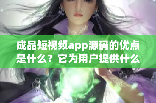 成品短视频app源码的优点是什么？它为用户提供什么的？(1)