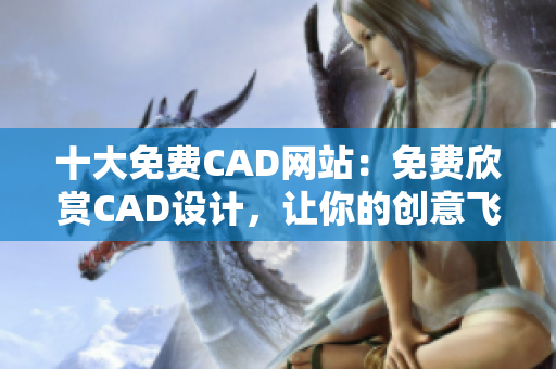 十大免费CAD网站：免费欣赏CAD设计，让你的创意飞翔