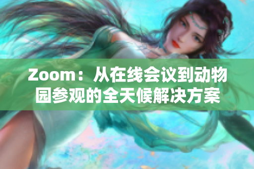 Zoom：从在线会议到动物园参观的全天候解决方案