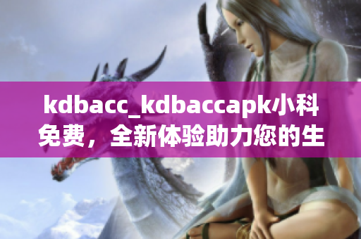 kdbacc_kdbaccapk小科免费，全新体验助力您的生活