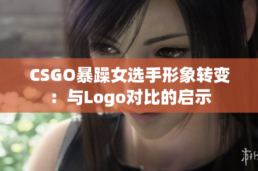 CSGO暴躁女选手形象转变：与Logo对比的启示