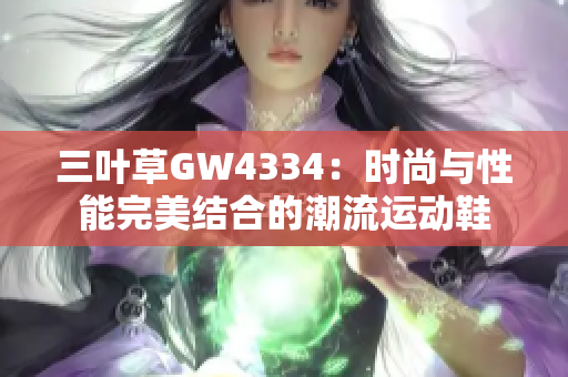 三叶草GW4334：时尚与性能完美结合的潮流运动鞋