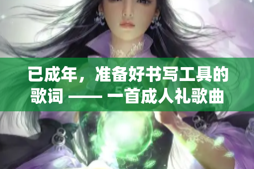 已成年，准备好书写工具的歌词 —— 一首成人礼歌曲分享(1)