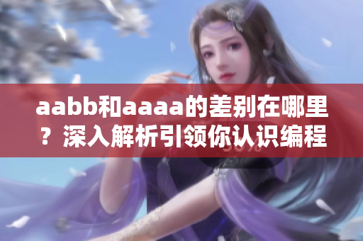 aabb和aaaa的差别在哪里？深入解析引领你认识编程知识