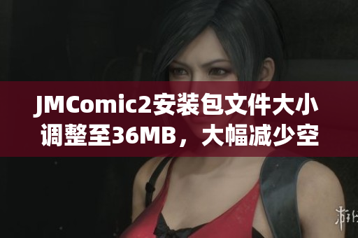 JMComic2安装包文件大小调整至36MB，大幅减少空间占用量(1)