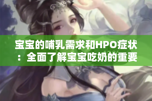 宝宝的哺乳需求和HPO症状：全面了解宝宝吃奶的重要性