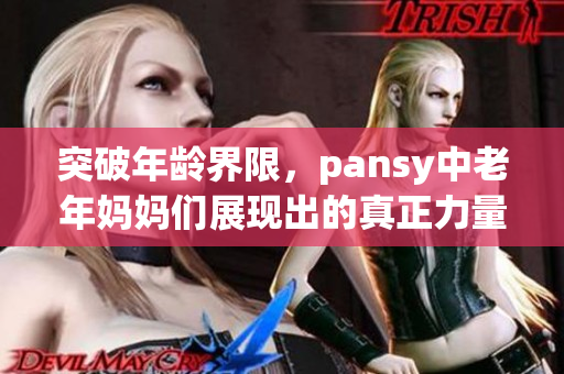 突破年龄界限，pansy中老年妈妈们展现出的真正力量