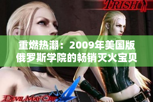 重燃热潮：2009年美国版俄罗斯学院的畅销灭火宝贝再度引领时尚