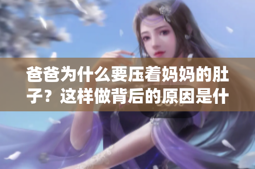 爸爸为什么要压着妈妈的肚子？这样做背后的原因是什么？(1)