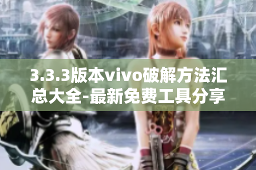 3.3.3版本vivo破解方法汇总大全-最新免费工具分享