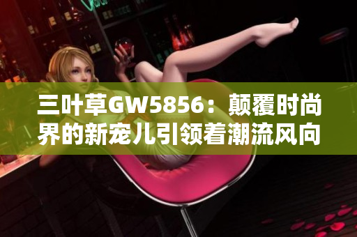 三叶草GW5856：颠覆时尚界的新宠儿引领着潮流风向