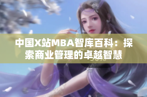 中国X站MBA智库百科：探索商业管理的卓越智慧