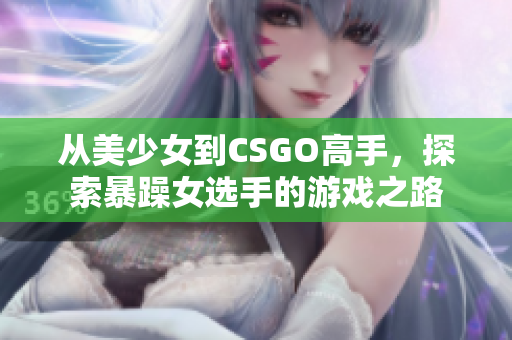 从美少女到CSGO高手，探索暴躁女选手的游戏之路