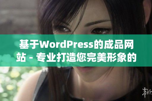 基于WordPress的成品网站 - 专业打造您完美形象的网络平台(1)