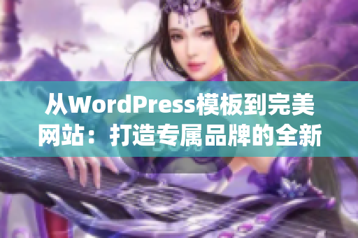 从WordPress模板到完美网站：打造专属品牌的全新网站建设方案(1)