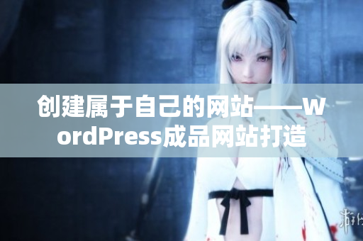 创建属于自己的网站——WordPress成品网站打造