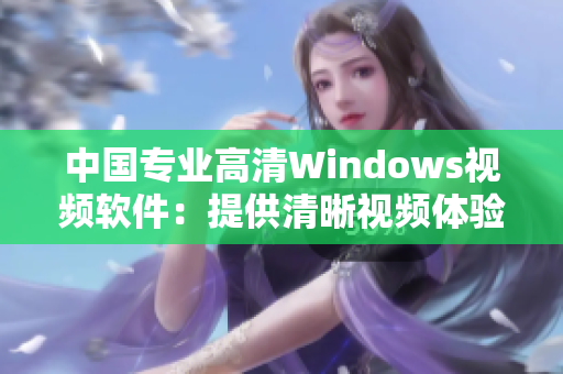 中国专业高清Windows视频软件：提供清晰视频体验