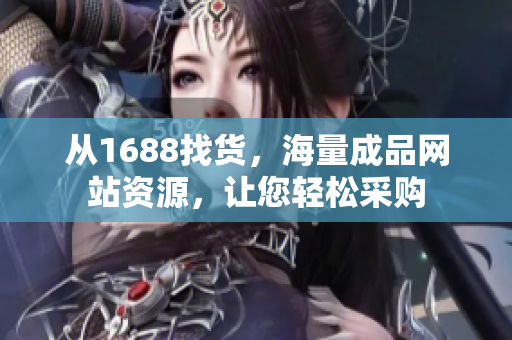 从1688找货，海量成品网站资源，让您轻松采购