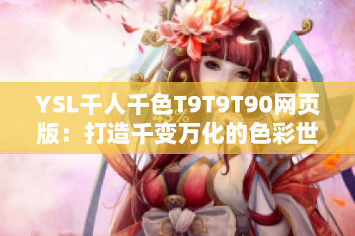 YSL千人千色T9T9T90网页版：打造千变万化的色彩世界