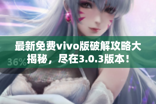 最新免费vivo版破解攻略大揭秘，尽在3.0.3版本！