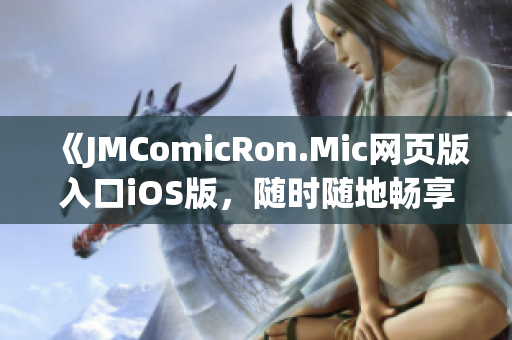 《JMComicRon.Mic网页版入口iOS版，随时随地畅享漫画乐趣》(1)