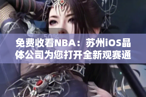 免费收看NBA：苏州iOS晶体公司为您打开全新观赛通道