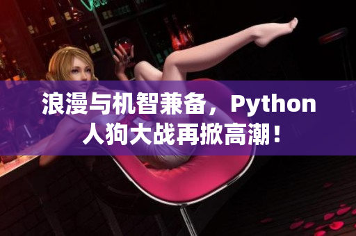 浪漫与机智兼备，Python 人狗大战再掀高潮！