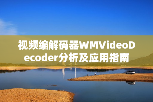 视频编解码器WMVideoDecoder分析及应用指南