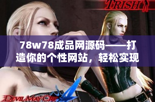 78w78成品网源码——打造你的个性网站，轻松实现梦想