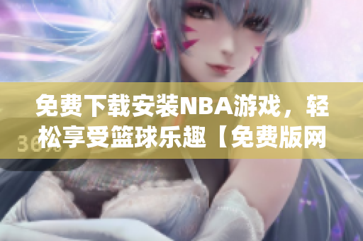 免费下载安装NBA游戏，轻松享受篮球乐趣【免费版网站九一】(1)