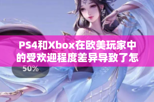 PS4和Xbox在欧美玩家中的受欢迎程度差异导致了怎样的情况？