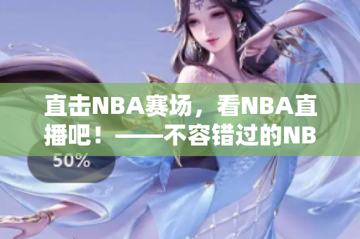 直击NBA赛场，看NBA直播吧！——不容错过的NBA直播体验