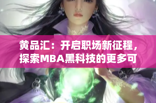 黄品汇：开启职场新征程，探索MBA黑科技的更多可能(1)