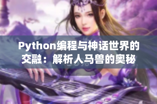 Python编程与神话世界的交融：解析人马兽的奥秘