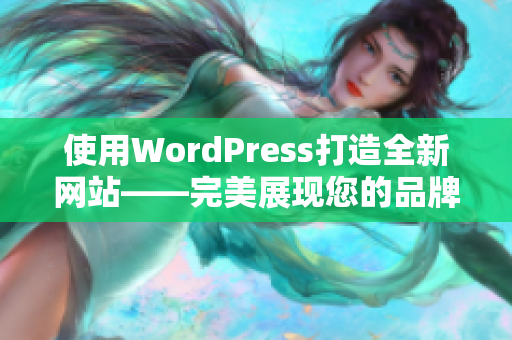 使用WordPress打造全新网站——完美展现您的品牌形象