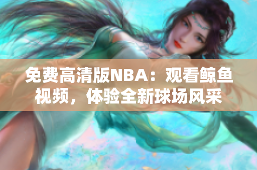 免费高清版NBA：观看鲸鱼视频，体验全新球场风采