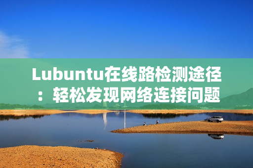 Lubuntu在线路检测途径：轻松发现网络连接问题