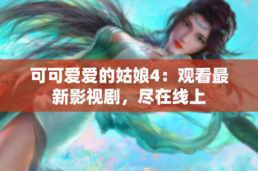 可可爱爱的姑娘4：观看最新影视剧，尽在线上