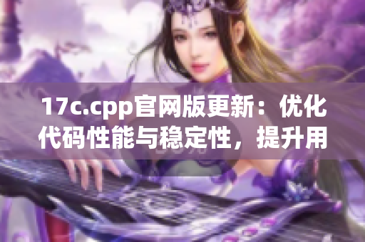 17c.cpp官网版更新：优化代码性能与稳定性，提升用户体验(1)